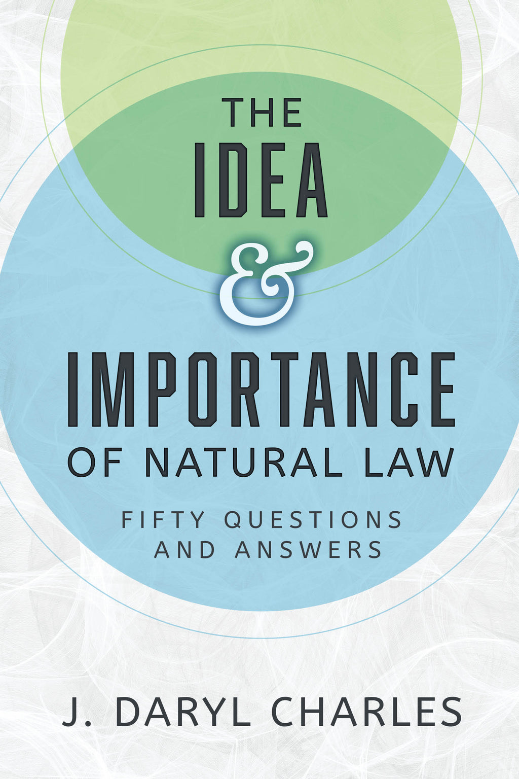 The Idea and Importance of Natural Law: Fifty Questions and Answers