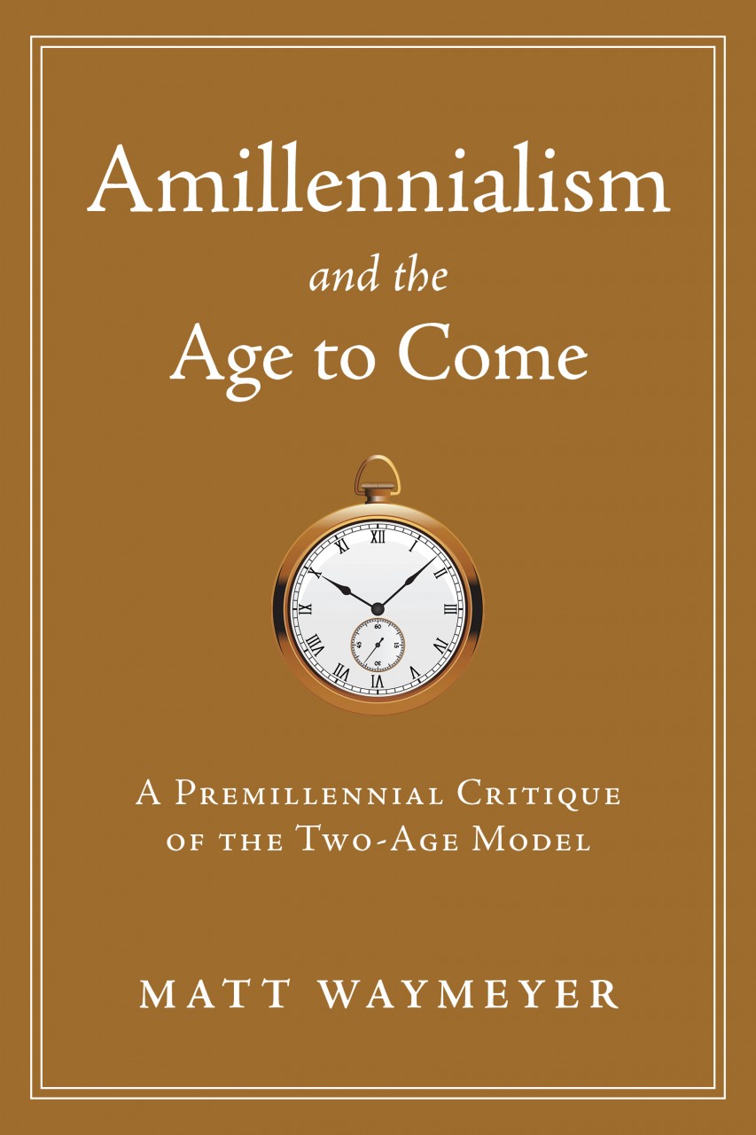 Amillennialism and the Age to Come: A Premillennial Critique of the Two-Age Model