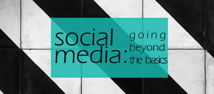 Social Media: Going Beyond the Basics