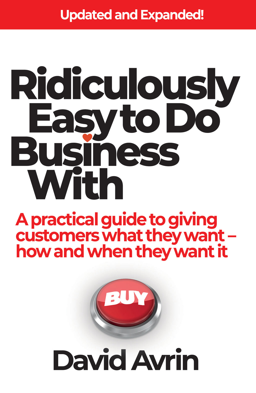 Ridiculously Easy to Do Business With - A practical guide to giving customers what they want, how and when they want it (Updated and Expanded!)