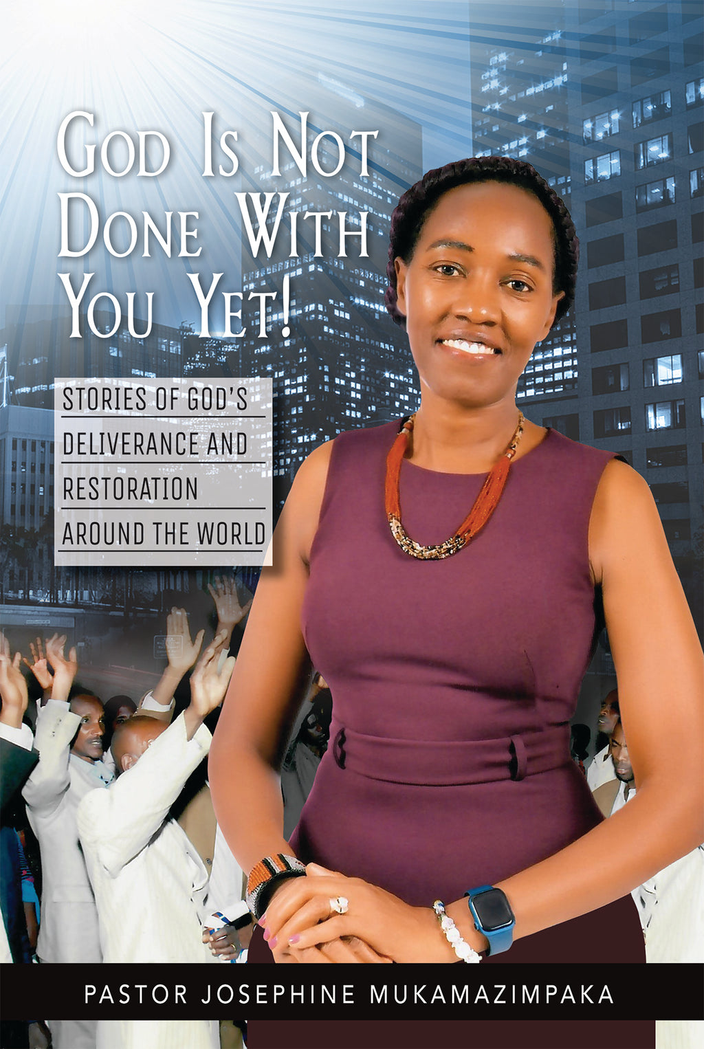 God Is Not Done With You Yet!: Stories of God's deliverance and restoration around the world