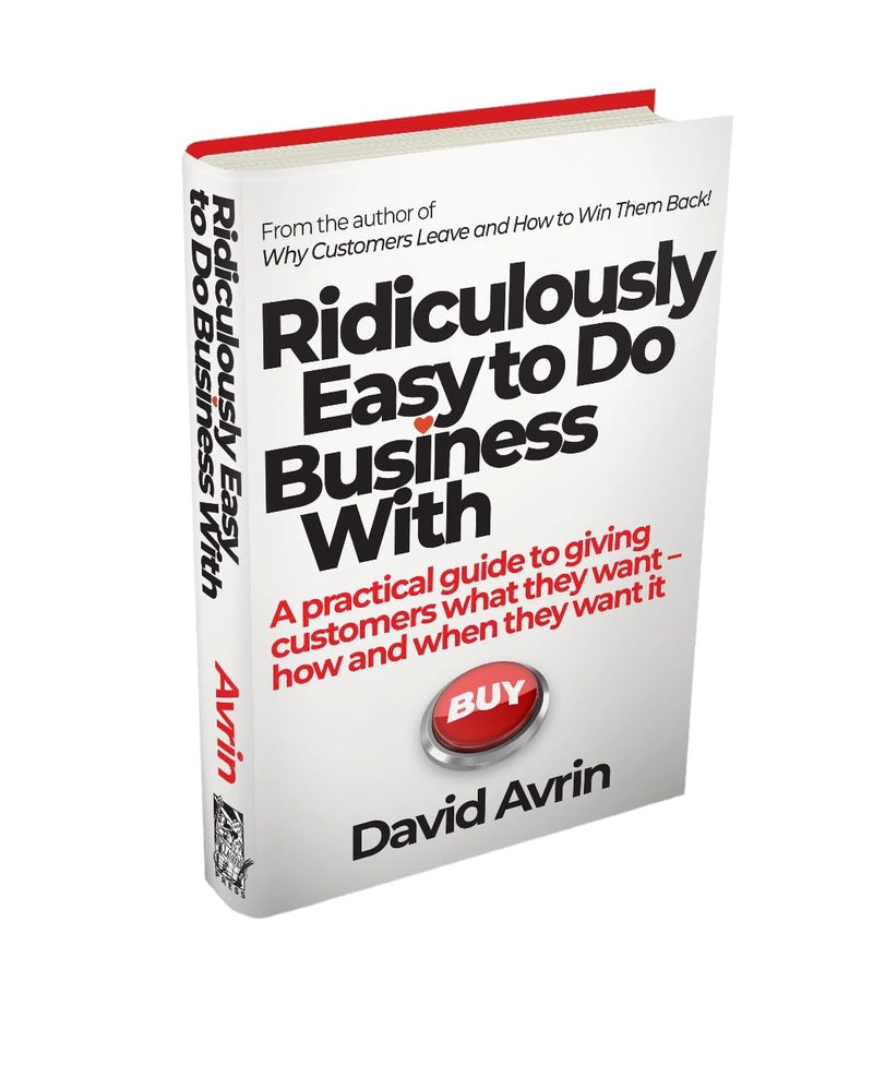 Ridiculously Easy to Do Business With - A Practical Guide to Giving Customers What They Want, How and When They Want It