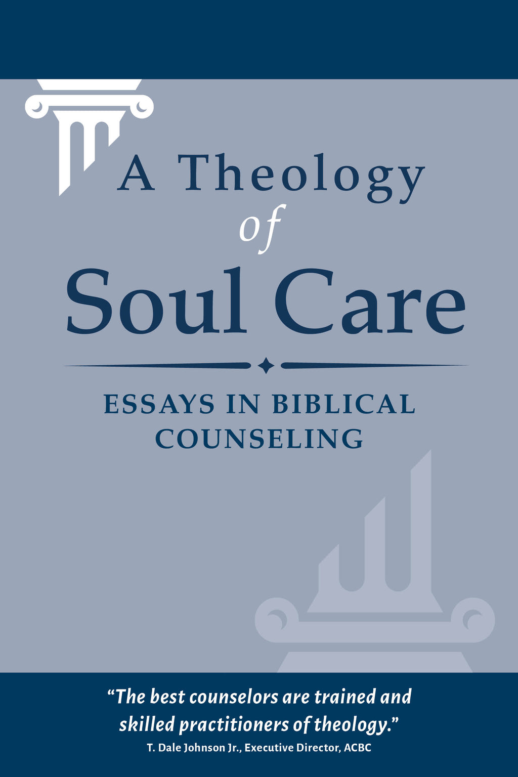 A Theology of Soul Care: Essays in Biblical Counseling