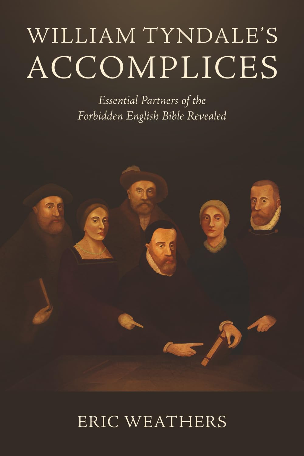 William Tyndale's Accomplices: Essential Partners of the Forbidden English Bible Revealed