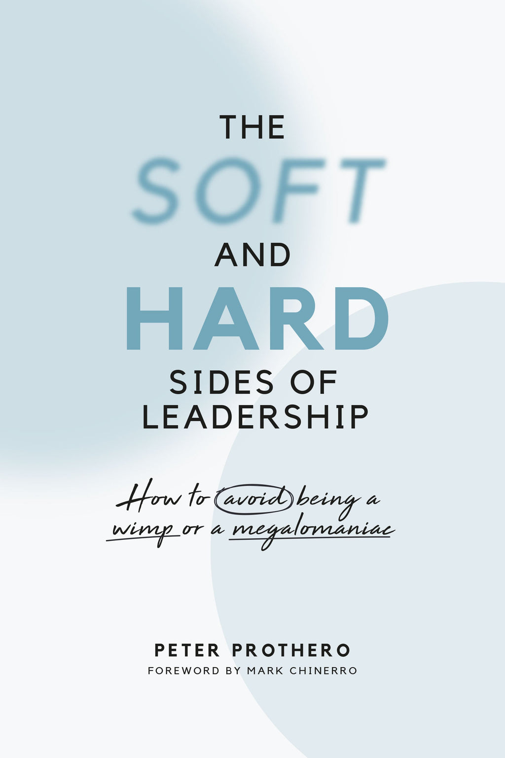 The Soft and Hard Sides of Leadership: How to Avoid Being a Wimp or Megalomaniac (AVAILABLE APRIL 8th)
