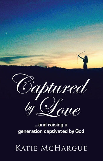 Captured by Love: And Raising a Generation Captivated by God