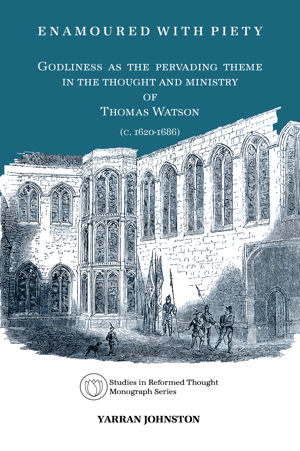 Enamoured with Piety: Godliness as the Pervading Theme in the Thought and Ministry of Thomas Watson