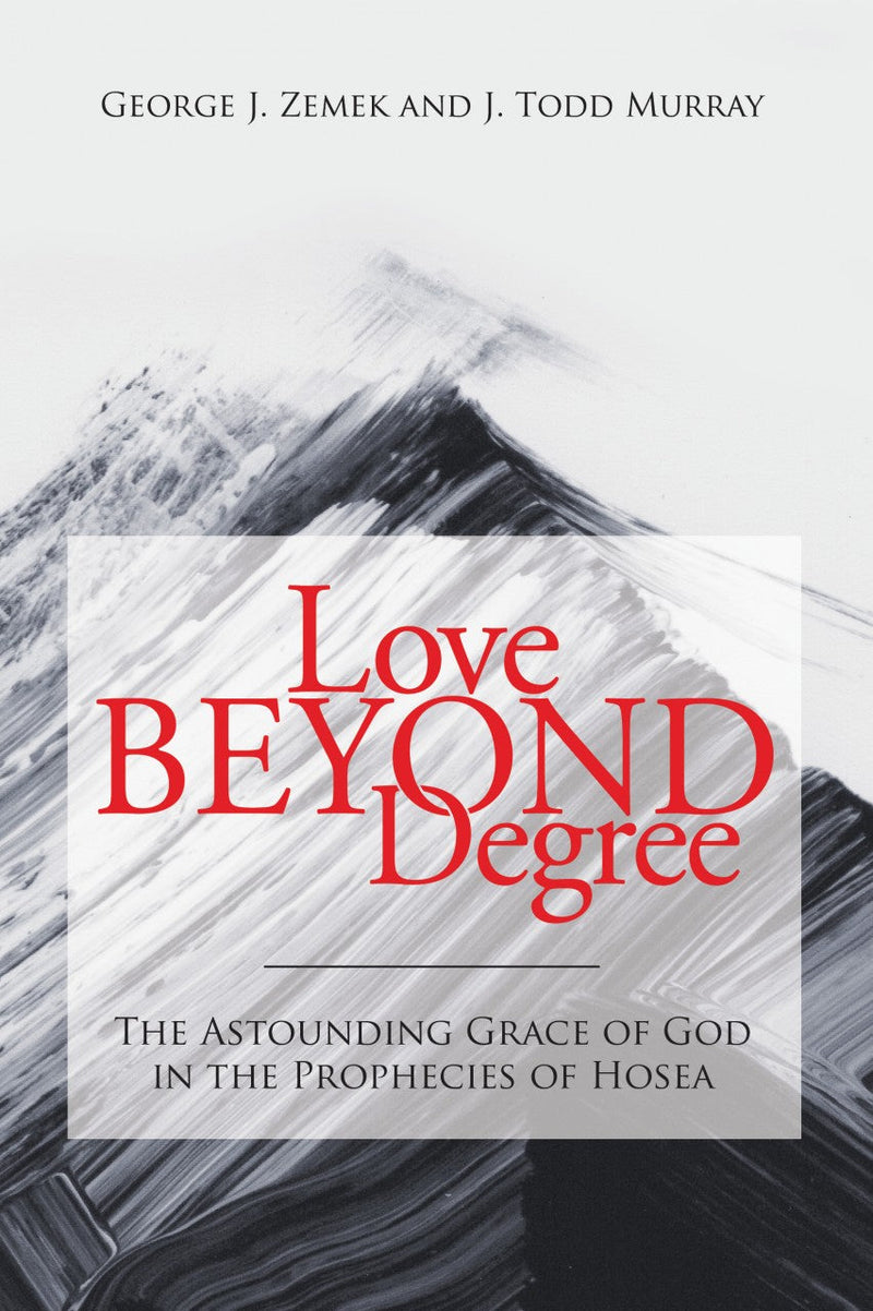 Love Beyond Degree: The Astounding Grace of God in the Prophecies of Hosea