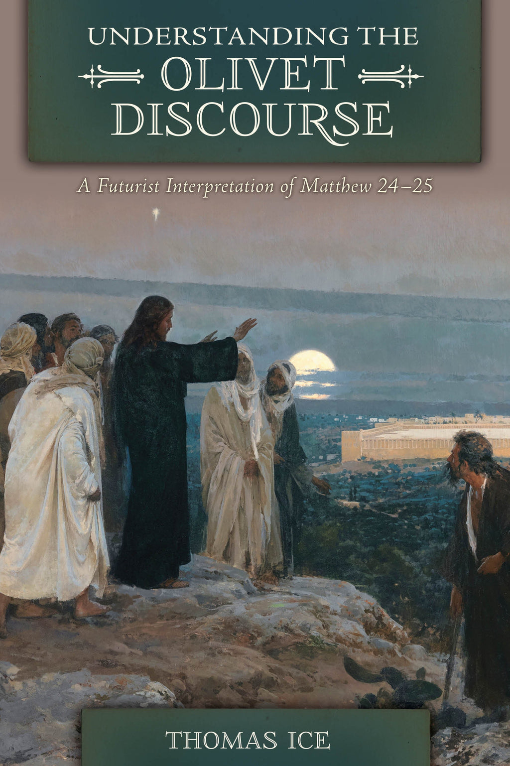 Understanding The Olivet Discourse: A Futurist Interpretation of Matthew 24-25